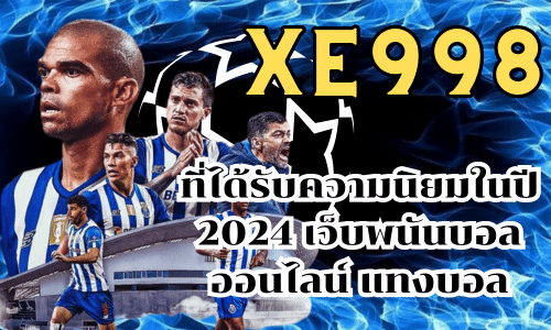 xe998 ที่ได้รับความนิยมในปี 2024 เว็บพนันบอลออนไลน์ แทงบอล