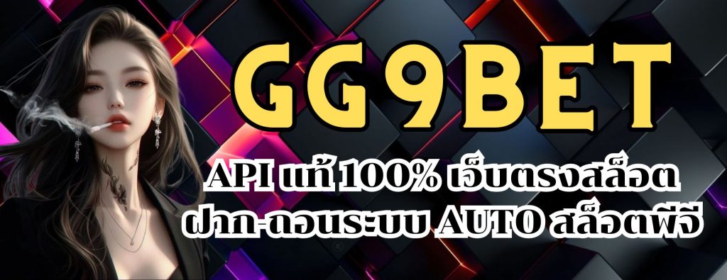 GG9BET API แท้ 100% เว็บตรงสล็อต ฝาก-ถอนระบบ AUTO สล็อตพีจี